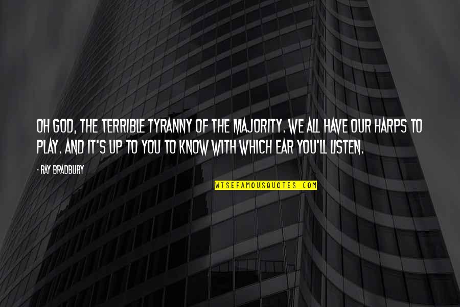 Listen Up Quotes By Ray Bradbury: Oh God, the terrible tyranny of the majority.