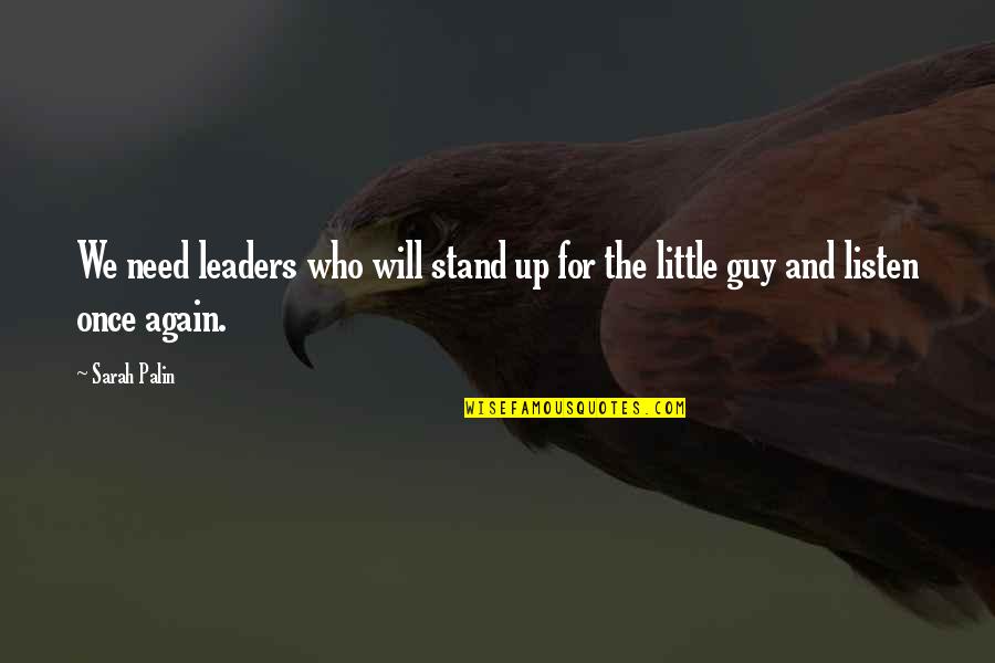 Listen Up Quotes By Sarah Palin: We need leaders who will stand up for