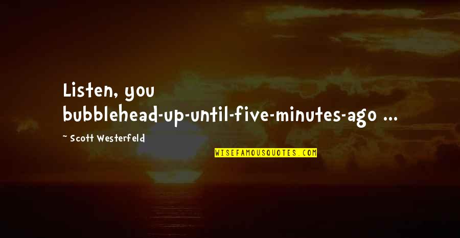 Listen Up Quotes By Scott Westerfeld: Listen, you bubblehead-up-until-five-minutes-ago ...