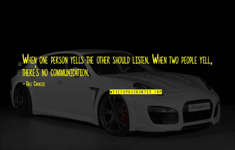 Listen When People Quotes By Dale Carnegie: When one person yells the other should listen.
