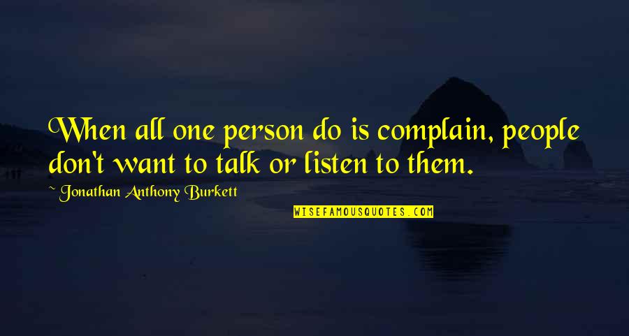Listen When People Quotes By Jonathan Anthony Burkett: When all one person do is complain, people