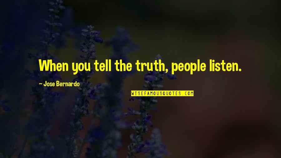Listen When People Quotes By Jose Bernardo: When you tell the truth, people listen.