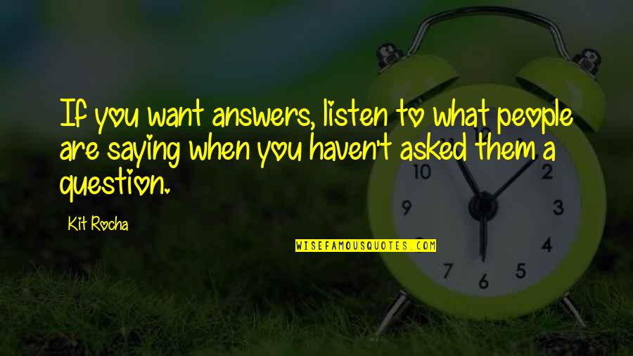 Listen When People Quotes By Kit Rocha: If you want answers, listen to what people