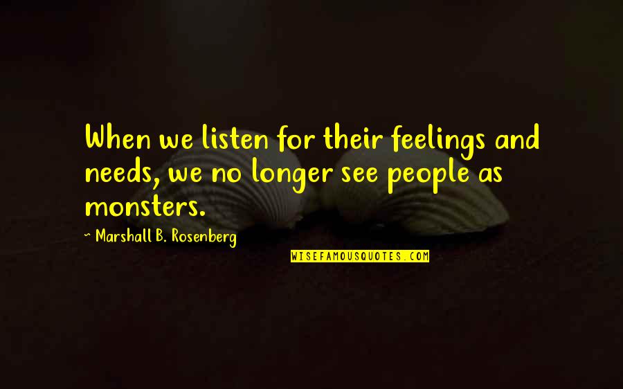 Listen When People Quotes By Marshall B. Rosenberg: When we listen for their feelings and needs,