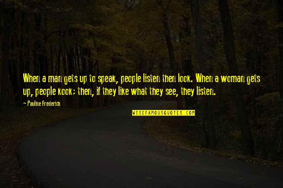 Listen When People Quotes By Pauline Frederick: When a man gets up to speak, people