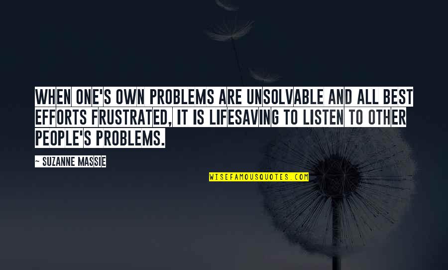 Listen When People Quotes By Suzanne Massie: When one's own problems are unsolvable and all