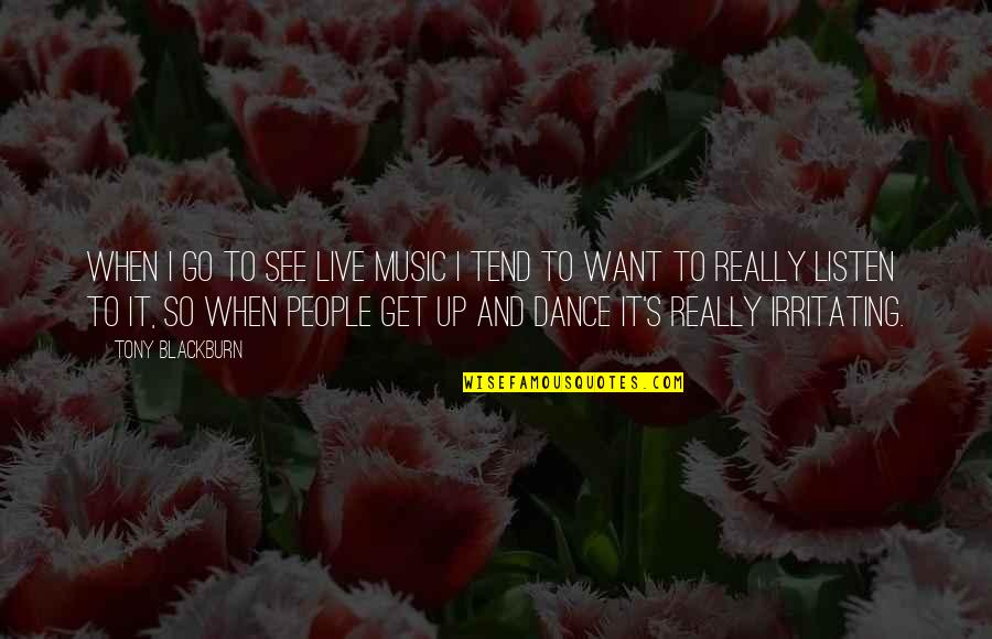 Listen When People Quotes By Tony Blackburn: When I go to see live music I