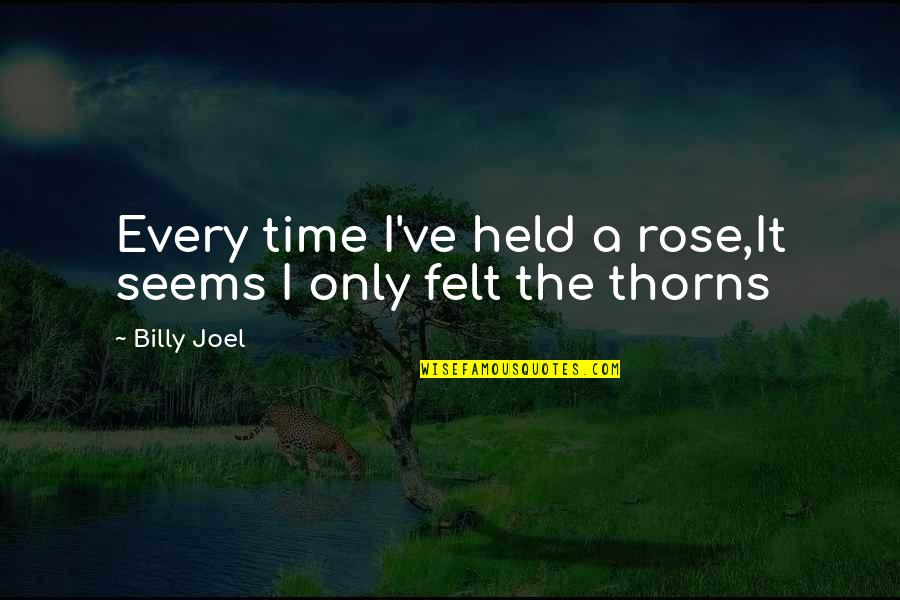 Listen With An Open Heart Quotes By Billy Joel: Every time I've held a rose,It seems I