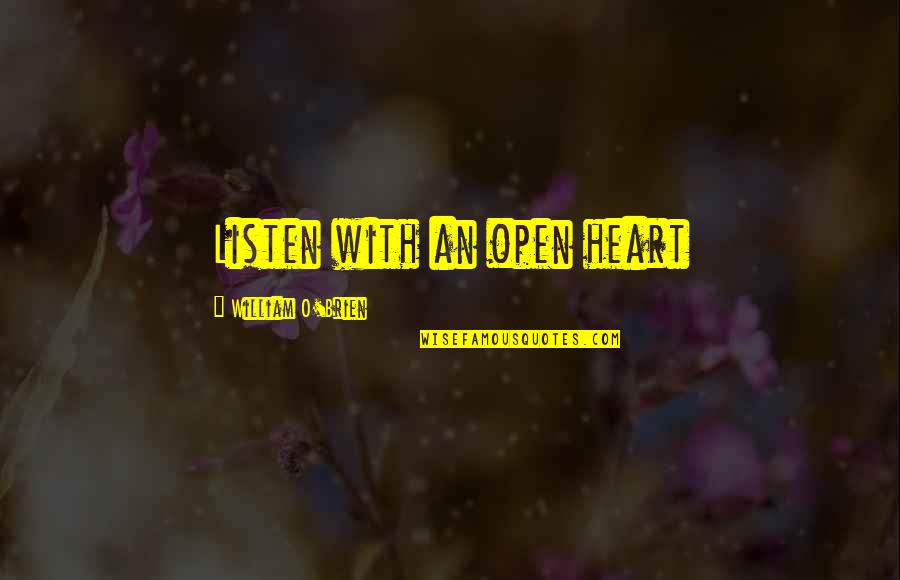 Listen With An Open Heart Quotes By William O'Brien: Listen with an open heart