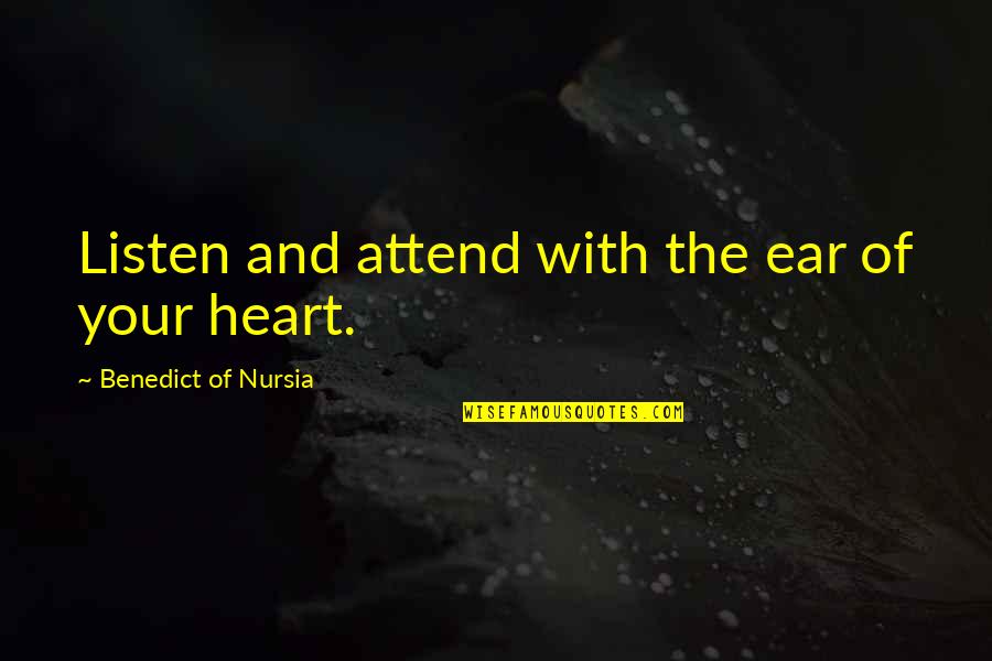Listen With The Ear Of Your Heart Quotes By Benedict Of Nursia: Listen and attend with the ear of your