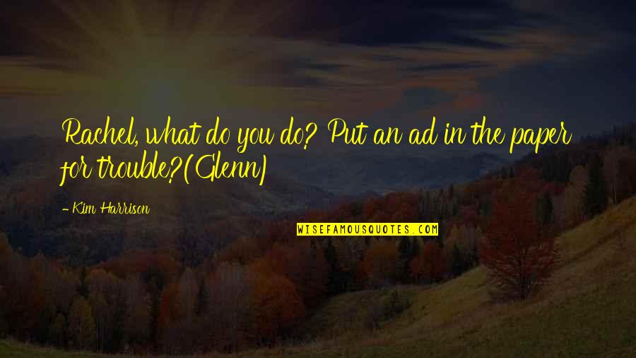 Listen With The Ear Of Your Heart Quotes By Kim Harrison: Rachel, what do you do? Put an ad