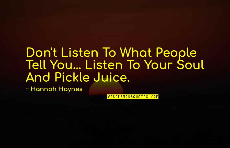Listen Your Soul Quotes By Hannah Haynes: Don't Listen To What People Tell You... Listen