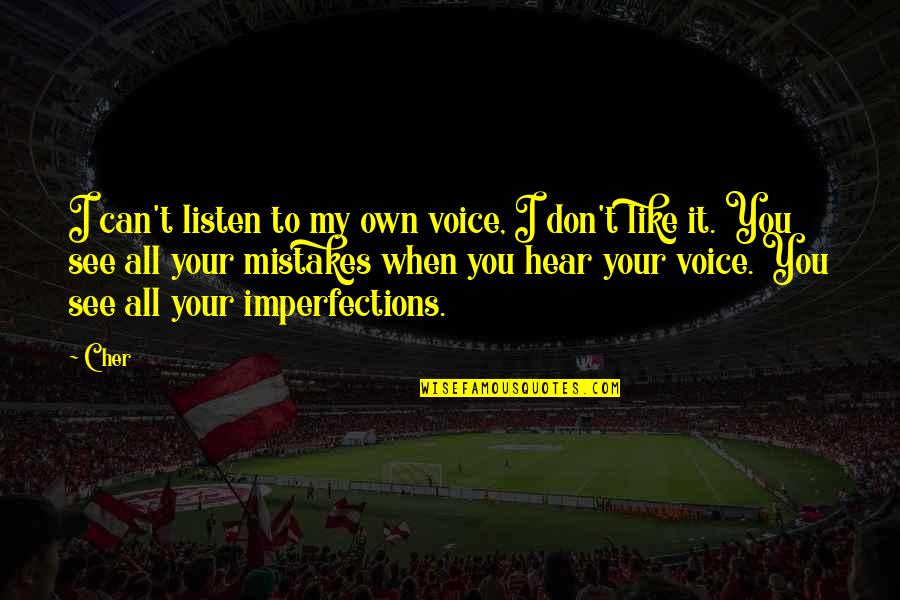 Listen Your Voice Quotes By Cher: I can't listen to my own voice, I Listen Your Voice Quotes By Cher: I can't listen to my own voice, I