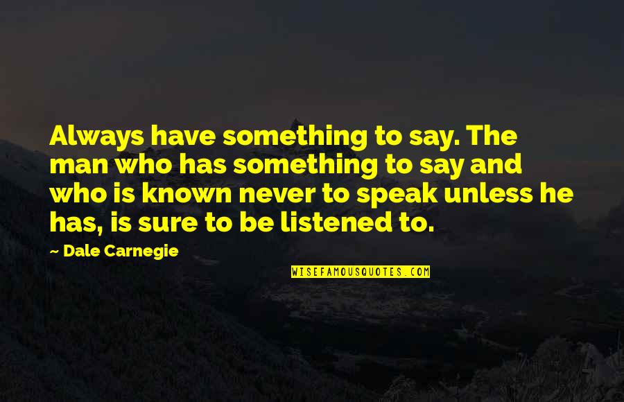 Listened Quotes By Dale Carnegie: Always have something to say. The man who