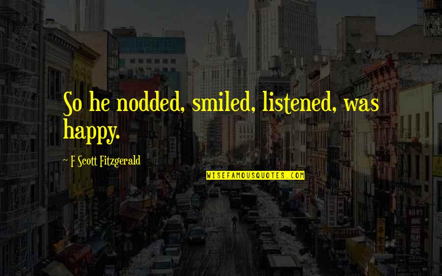 Listened Quotes By F Scott Fitzgerald: So he nodded, smiled, listened, was happy.