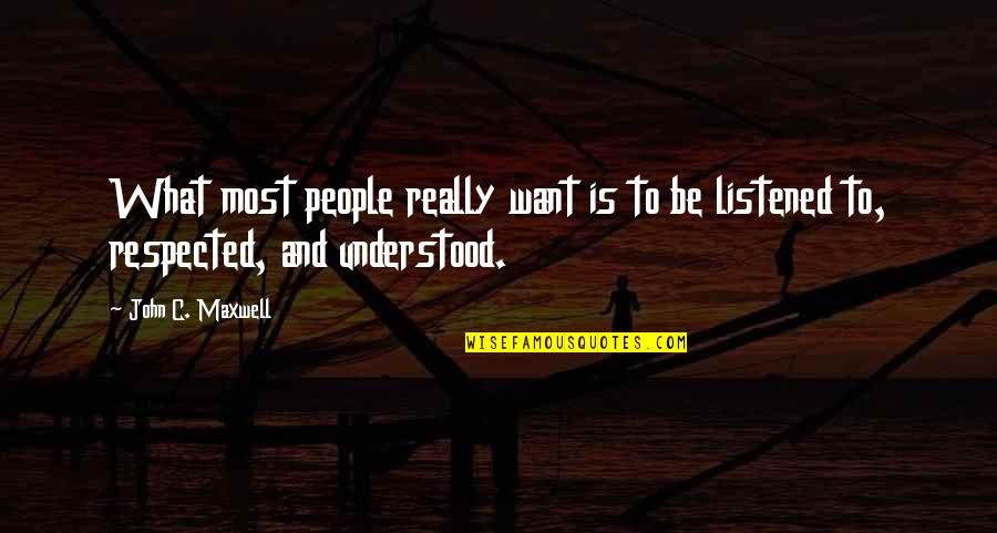 Listened Quotes By John C. Maxwell: What most people really want is to be