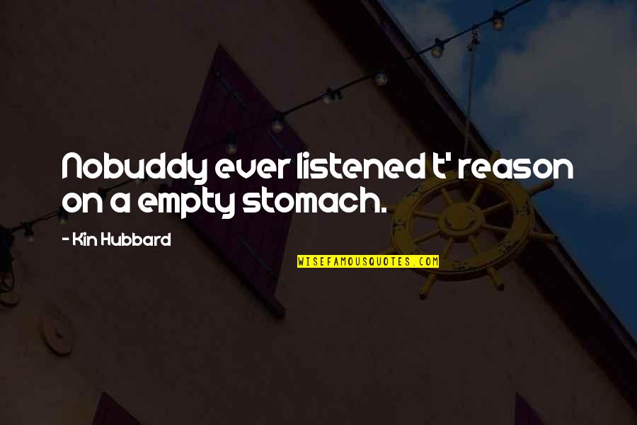 Listened Quotes By Kin Hubbard: Nobuddy ever listened t' reason on a empty