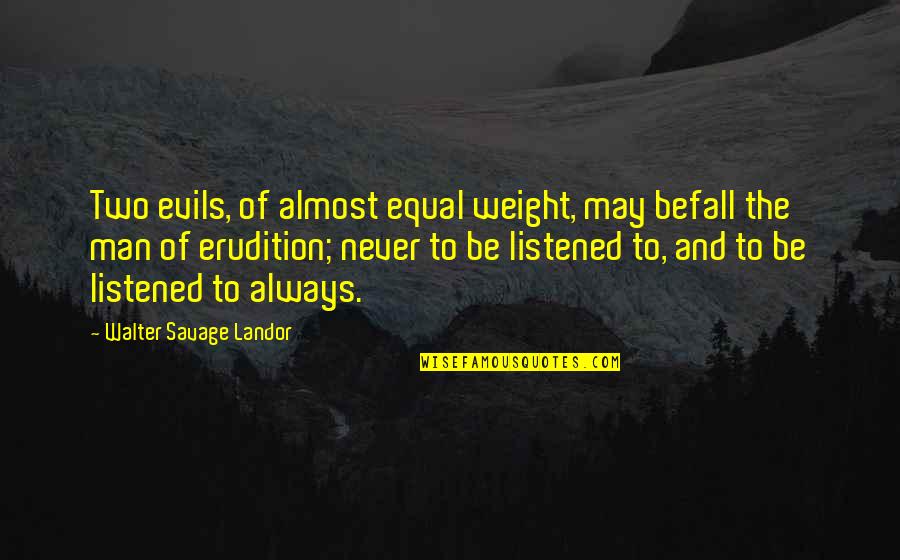 Listened Quotes By Walter Savage Landor: Two evils, of almost equal weight, may befall
