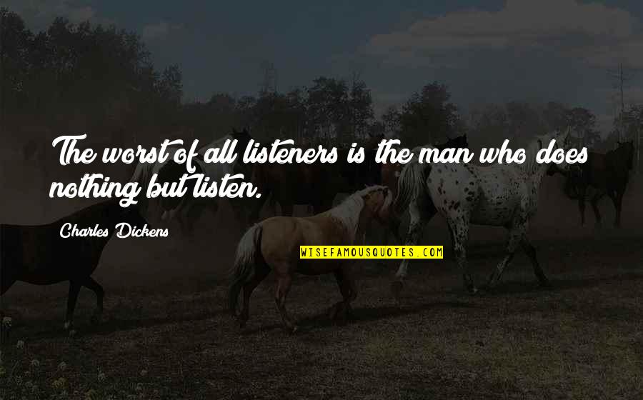 Listeners Quotes By Charles Dickens: The worst of all listeners is the man