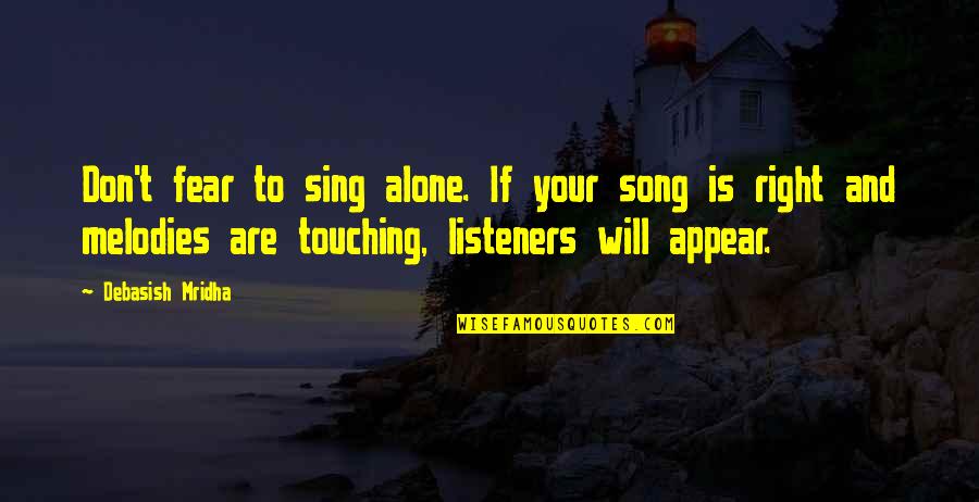 Listeners Quotes By Debasish Mridha: Don't fear to sing alone. If your song