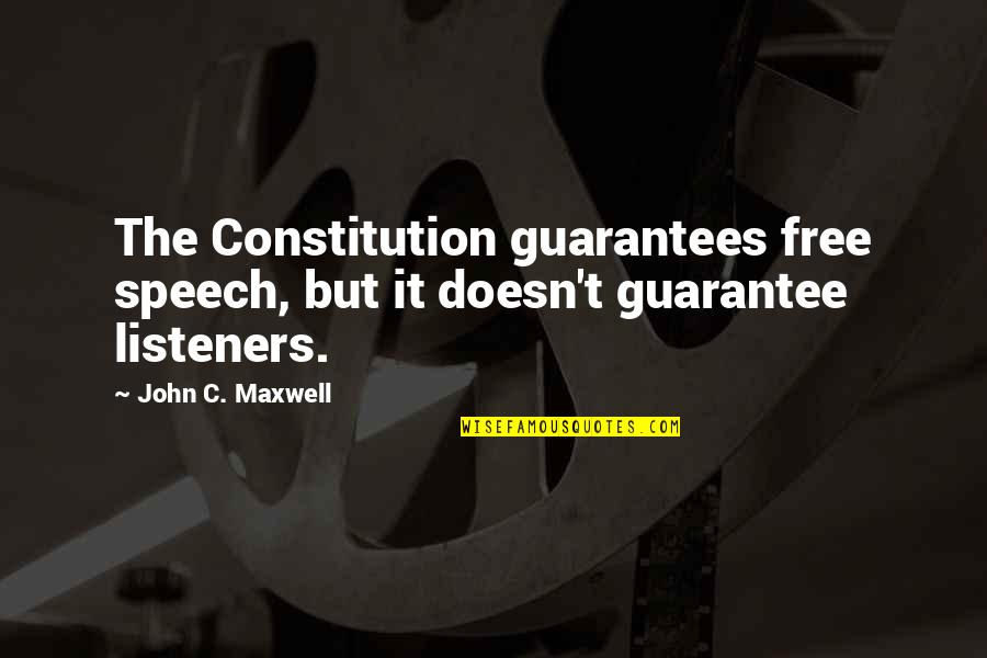Listeners Quotes By John C. Maxwell: The Constitution guarantees free speech, but it doesn't