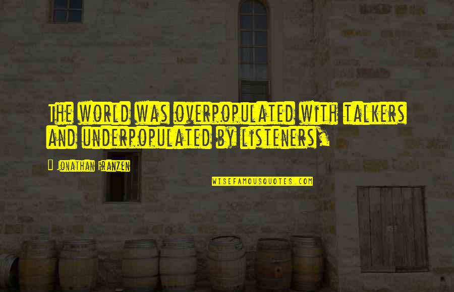 Listeners Quotes By Jonathan Franzen: The world was overpopulated with talkers and underpopulated