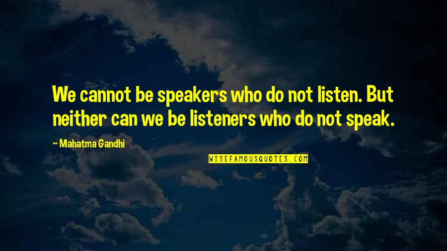 Listeners Quotes By Mahatma Gandhi: We cannot be speakers who do not listen.