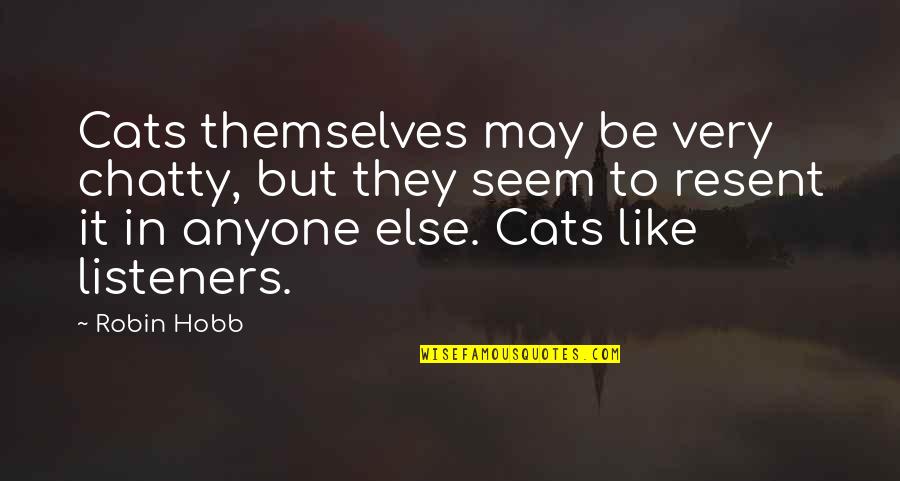 Listeners Quotes By Robin Hobb: Cats themselves may be very chatty, but they