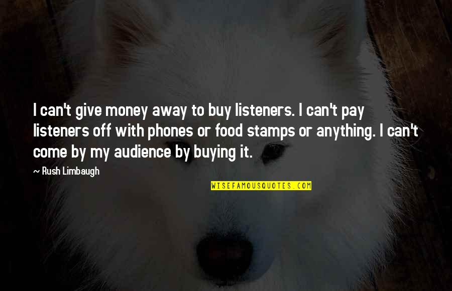 Listeners Quotes By Rush Limbaugh: I can't give money away to buy listeners.