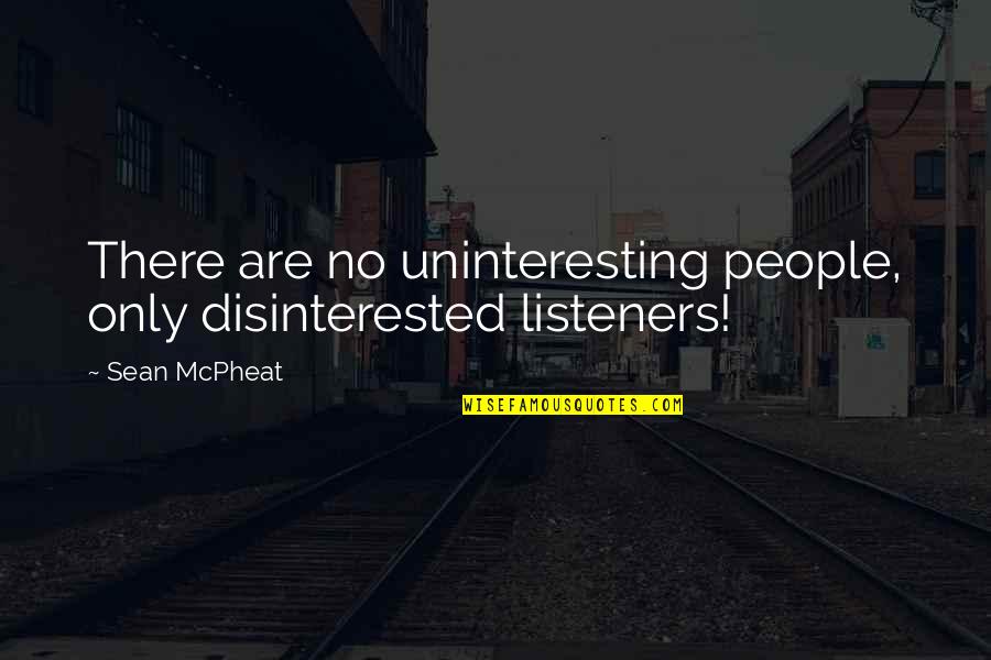 Listeners Quotes By Sean McPheat: There are no uninteresting people, only disinterested listeners!