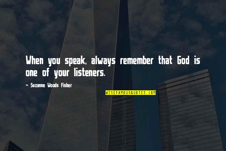 Listeners Quotes By Suzanne Woods Fisher: When you speak, always remember that God is
