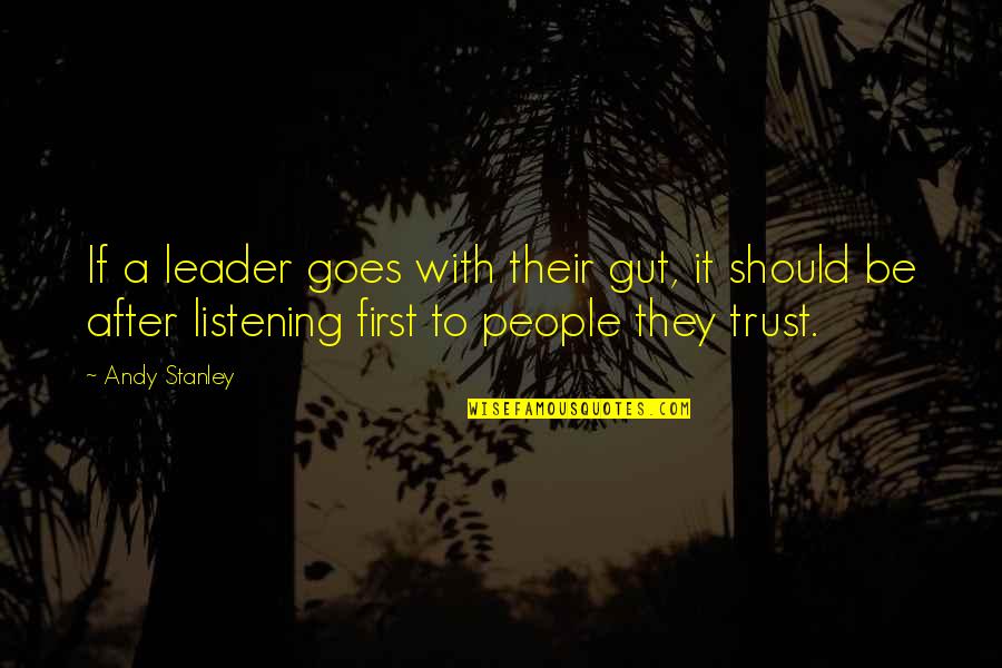 Listening And Leadership Quotes By Andy Stanley: If a leader goes with their gut, it