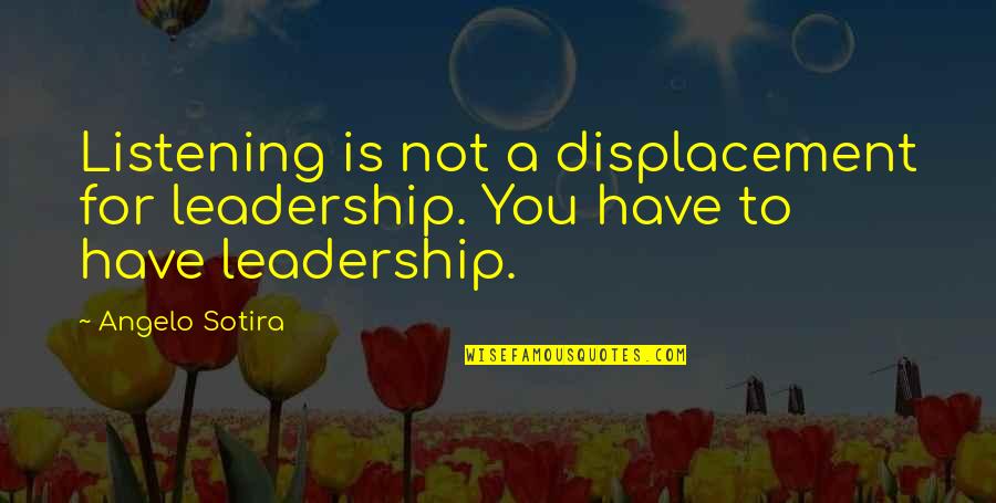 Listening And Leadership Quotes By Angelo Sotira: Listening is not a displacement for leadership. You