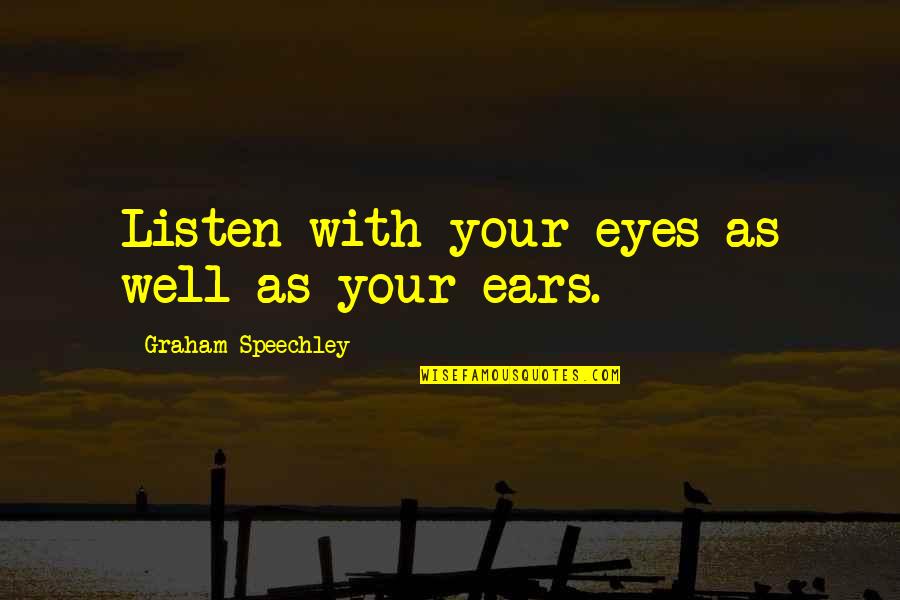 Listening And Leadership Quotes By Graham Speechley: Listen with your eyes as well as your