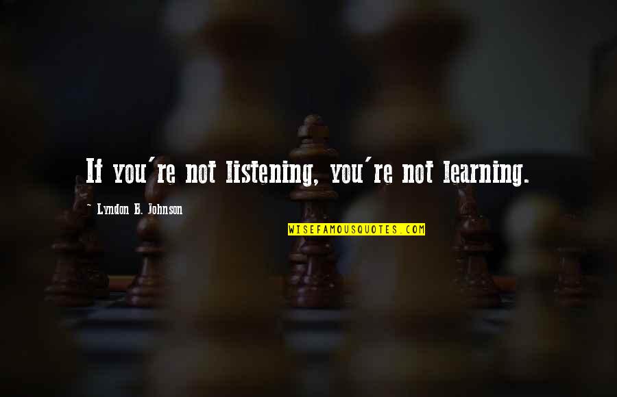 Listening And Learning Quotes By Lyndon B. Johnson: If you're not listening, you're not learning.