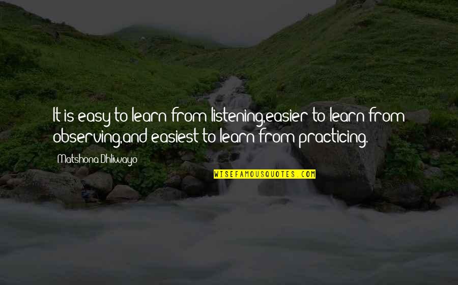 Listening And Learning Quotes By Matshona Dhliwayo: It is easy to learn from listening,easier to