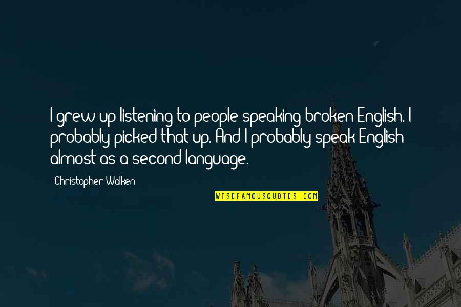 Listening And Speaking Quotes By Christopher Walken: I grew up listening to people speaking broken