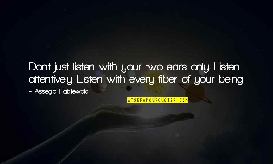 Listening Ears Quotes By Assegid Habtewold: Don't just listen with your two ears only.