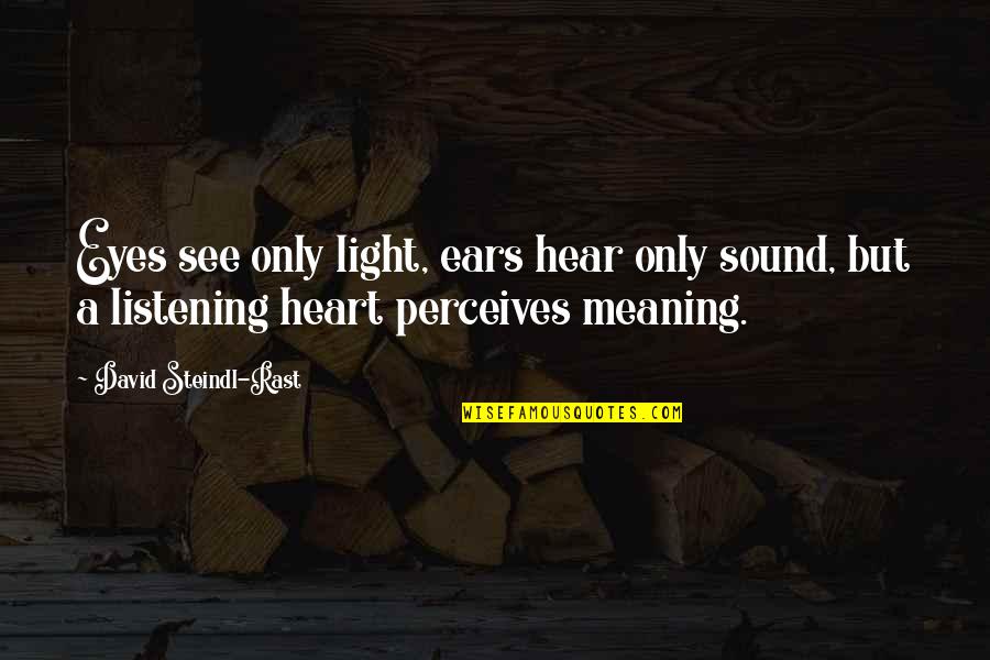 Listening Ears Quotes By David Steindl-Rast: Eyes see only light, ears hear only sound, Listening Ears Quotes By David Steindl-Rast: Eyes see only light, ears hear only sound,