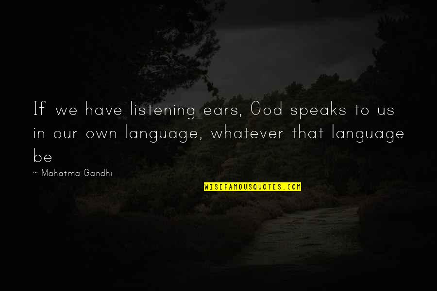 Listening Ears Quotes By Mahatma Gandhi: If we have listening ears, God speaks to