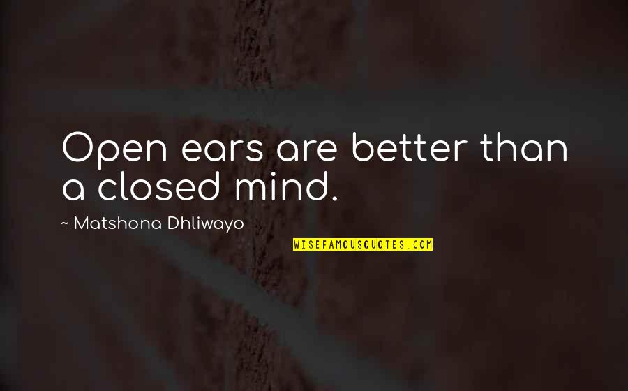 Listening Ears Quotes By Matshona Dhliwayo: Open ears are better than a closed mind. Listening Ears Quotes By Matshona Dhliwayo: Open ears are better than a closed mind.