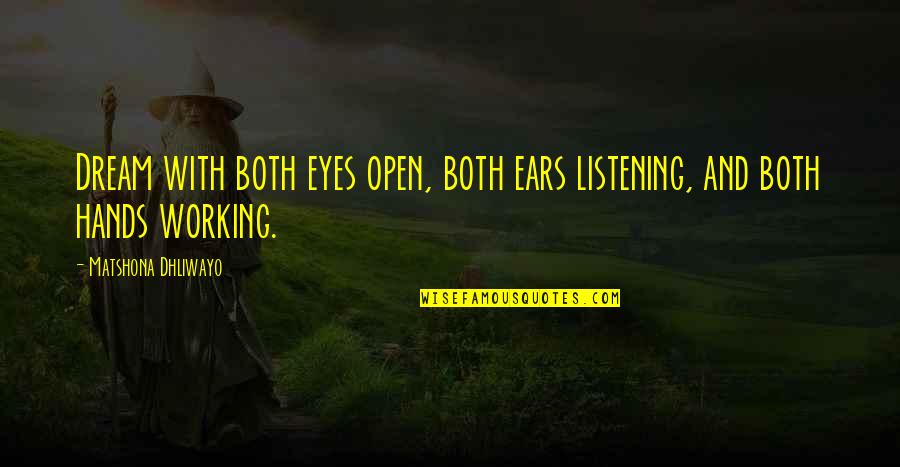 Listening Ears Quotes By Matshona Dhliwayo: Dream with both eyes open, both ears listening, Listening Ears Quotes By Matshona Dhliwayo: Dream with both eyes open, both ears listening,