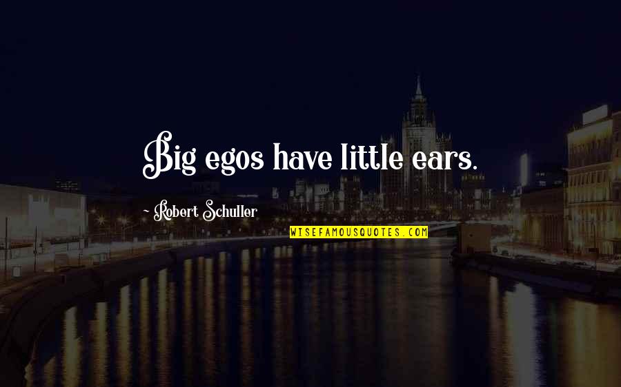 Listening Ears Quotes By Robert Schuller: Big egos have little ears.
