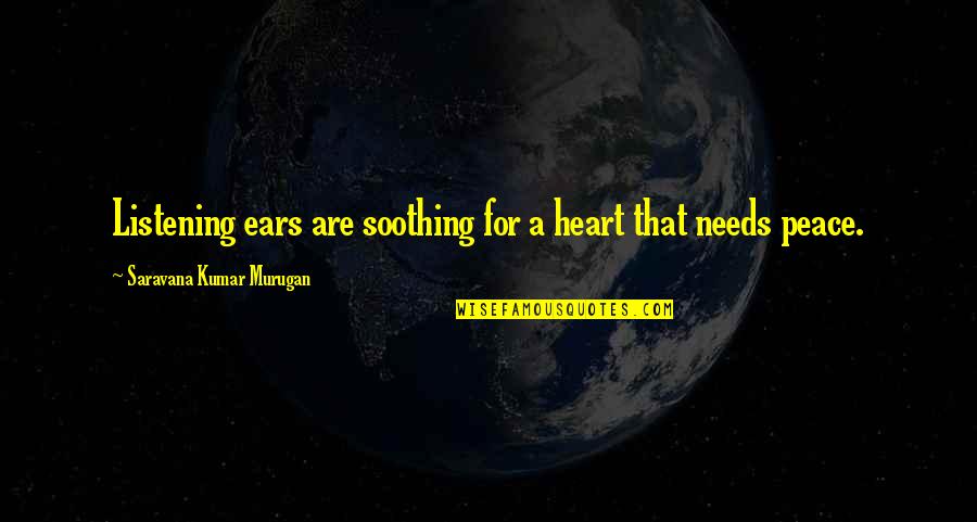 Listening Ears Quotes By Saravana Kumar Murugan: Listening ears are soothing for a heart that Listening Ears Quotes By Saravana Kumar Murugan: Listening ears are soothing for a heart that