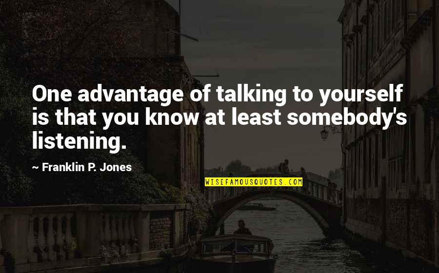 Listening Funny Quotes By Franklin P. Jones: One advantage of talking to yourself is that Listening Funny Quotes By Franklin P. Jones: One advantage of talking to yourself is that