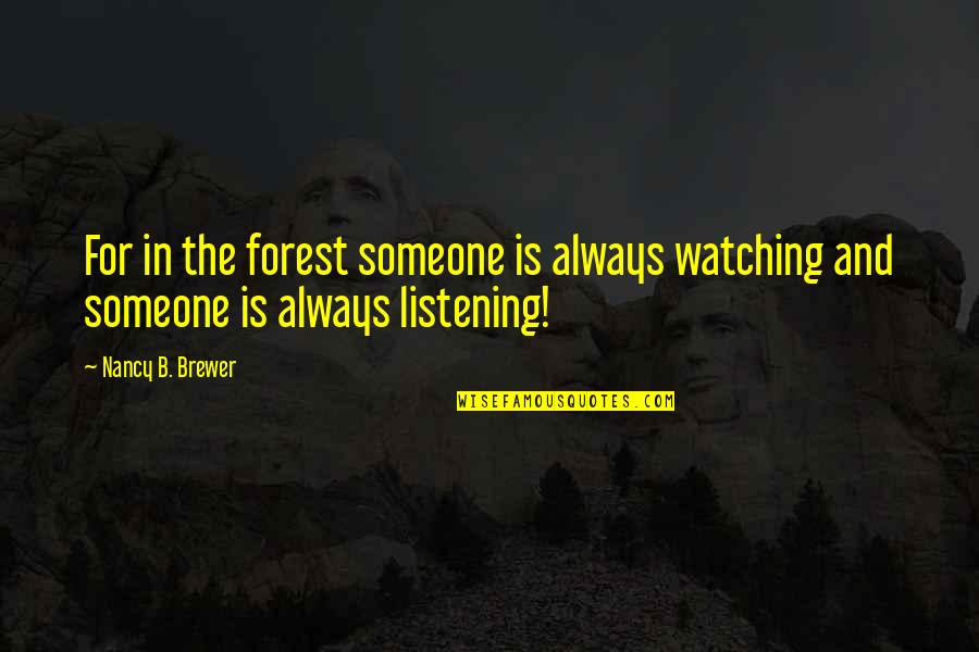 Listening Funny Quotes By Nancy B. Brewer: For in the forest someone is always watching