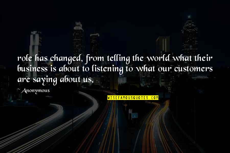 Listening In Business Quotes By Anonymous: role has changed, from telling the world what