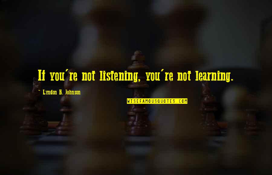Listening In Business Quotes By Lyndon B. Johnson: If you're not listening, you're not learning. Listening In Business Quotes By Lyndon B. Johnson: If you're not listening, you're not learning.