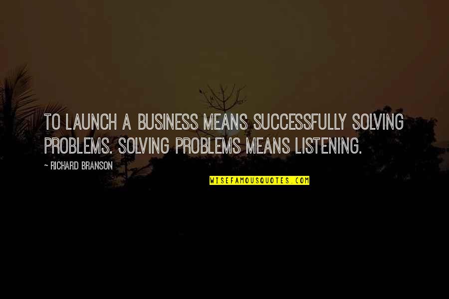 Listening In Business Quotes By Richard Branson: To launch a business means successfully solving problems.