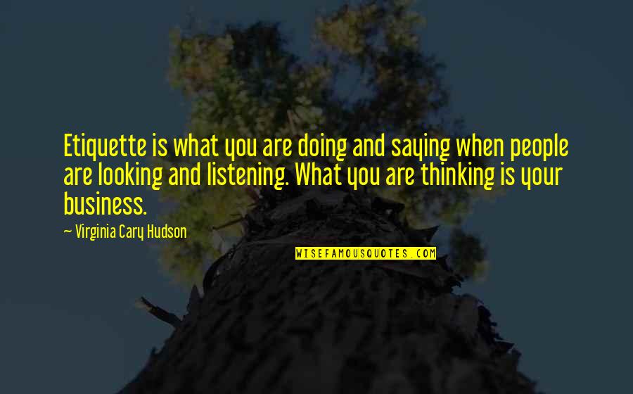 Listening In Business Quotes By Virginia Cary Hudson: Etiquette is what you are doing and saying